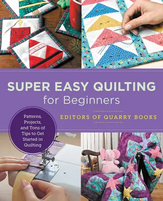 Quilting super ușor pentru începători: Modele, proiecte și tone de sfaturi pentru a începe să coșiți - Super Easy Quilting for Beginners: Patterns, Projects, and Tons of Tips to Get Started in Quilting