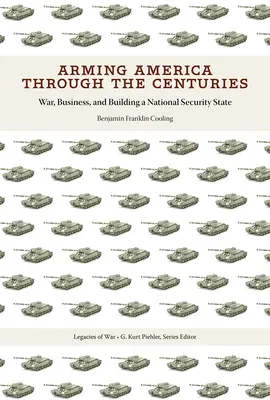 Înarmarea Americii de-a lungul secolelor: Război, afaceri și construirea unui stat de securitate națională - Arming America Through the Centuries: War, Business, and Building a National Security State