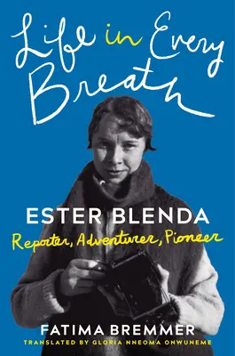 Viața în fiecare respirație: Ester Blenda: Reporter, aventurier, pionier - Life in Every Breath: Ester Blenda: Reporter, Adventurer, Pioneer