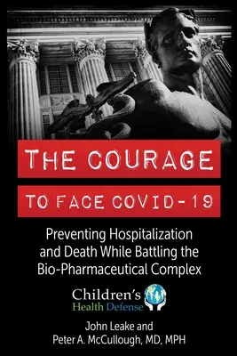 Curajul de a înfrunta Covid-19: Prevenirea spitalizării și a morții în lupta cu complexul biofarmaceutic - The Courage to Face Covid-19: Preventing Hospitalization and Death While Battling the Bio-Pharmaceutical Complex