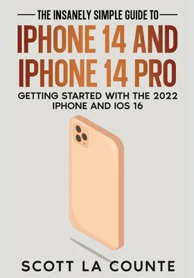 Ghidul nespus de ușor pentru iPhone 14 și iPhone 14 Pro: Noțiuni introductive cu iPhone 2022 și iOS 16 - The Insanely Easy Guide to iPhone 14 and iPhone 14 Pro: Getting Started with the 2022 iPhone and iOS 16