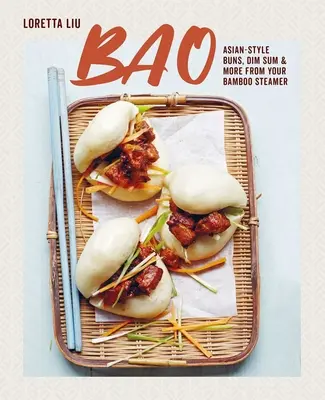 Bao: Chifle în stil asiatic, Dim Sum și multe altele din aparatul dvs. cu aburi din bambus - Bao: Asian-Style Buns, Dim Sum and More from Your Bamboo Steamer
