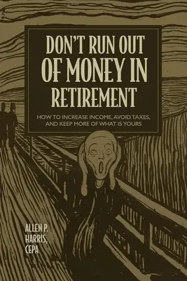 Don't Run Out of Money in Retirement: Cum să creșteți veniturile, să evitați impozitele și să păstrați mai mult din ceea ce vă aparține - Don't Run Out of Money in Retirement: How to Increase Income, Avoid Taxes, and Keep More of What Is Yours