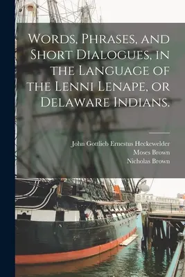 Cuvinte, fraze și dialoguri scurte, în limba indienilor Lenni Lenape sau Delaware. - Words, Phrases, and Short Dialogues, in the Language of the Lenni Lenape, or Delaware Indians.