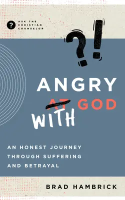 Supărat pe Dumnezeu: O călătorie sinceră prin suferință și trădare - Angry with God: An Honest Journey Through Suffering and Betrayal