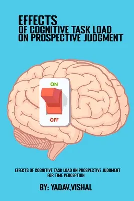 Efectele sarcinii cognitive a sarcinii asupra judecății prospective pentru percepția timpului - Effects Of Cognitive Task Load On Prospective Judgment For Time Perception