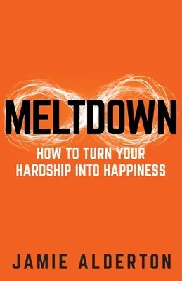 Meltdown: Cum să vă transformați greutățile în fericire - Meltdown: How to turn your hardship into happiness