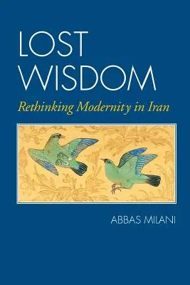 Înțelepciunea pierdută: Regândirea modernității în Iran - Lost Wisdom: Rethinking Modernity in Iran