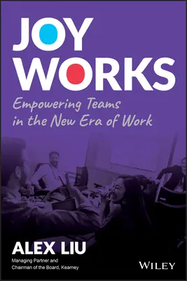 Bucuria funcționează: Împuternicirea echipelor în noua eră a muncii - Joy Works: Empowering Teams in the New Era of Work