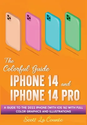 Ghid colorat pentru iPhone 14 și iPhone 14 Pro: Un ghid pentru iPhone 2022 (cu iOS 16) cu grafică și ilustrații complete - The Colorful Guide to the iPhone 14 and iPhone 14 Pro: A Guide to the 2022 iPhone (with iOS 16) with Full Graphics and Illustrations
