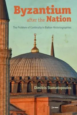 Bizanțul după națiune: Problema continuității în istoriografiile balcanice - Byzantium After the Nation: The Problem of Continuity in Balkan Historiographies