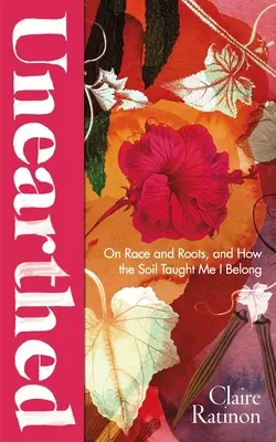 Unearthed: Despre rasă și rădăcini, și despre cum solul m-a învățat că aparțin - Unearthed: On Race and Roots, and How the Soil Taught Me I Belong