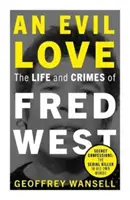 Dragostea malefică: Viața și crimele lui Fred West: The Life and Crimes of Fred West - Evil Love: The Life and Crimes of Fred West
