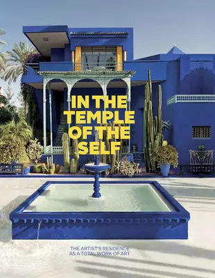 In the Temple of the Self: The Artist's Residence as a Total Work of Art: Europa și America 1800-1948 - In the Temple of the Self: The Artist's Residence as a Total Work of Art: Europe and America 1800-1948