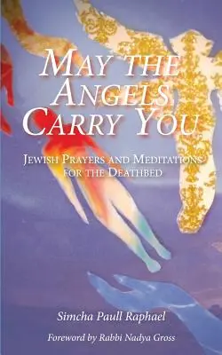 Fie ca îngerii să te poarte: Rugăciuni și meditații evreiești pentru patul de moarte - May the Angels Carry You: Jewish Prayers and Meditations for the Deathbed