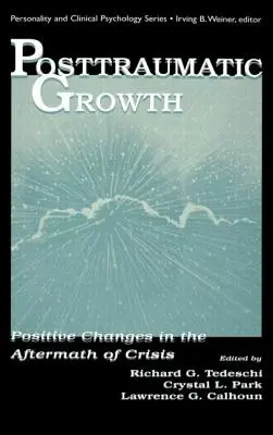 Creșterea posttraumatică: Schimbări pozitive în urma unei crize (Positive Changes in the Aftermath of Crisis) - Posttraumatic Growth: Positive Changes in the Aftermath of Crisis