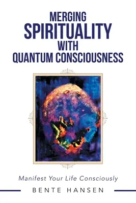 Fuzionarea Spiritualității cu Conștiința Cuantică: Manifestă-ți viața în mod conștient - Merging Spirituality with Quantum Consciousness: Manifest Your Life Consciously