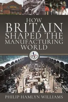 Cum a modelat Marea Britanie lumea producției: 1851 - 1951 - How Britain Shaped the Manufacturing World: 1851 - 1951