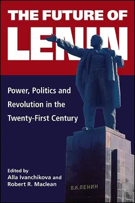 Viitorul lui Lenin: Power, Politics, and Revolution in the Twenty-First Century (Putere, politică și revoluție în secolul XXI) - The Future of Lenin: Power, Politics, and Revolution in the Twenty-First Century