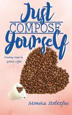 Doar compune-te: Găsirea speranței în cafeaua vărsată - Just Compose Yourself: Finding Hope in Spilled Coffee
