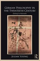 Filosofia germană în secolul al XX-lea: De la Dilthey la Honneth - German Philosophy in the Twentieth Century: Dilthey to Honneth