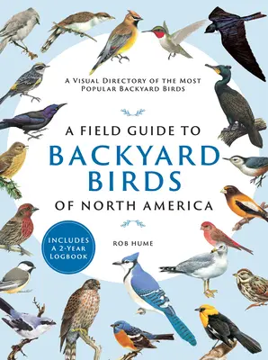 A Field Guide to Backyard Birds of North America: Un repertoriu vizual al celor mai populare păsări de curte - A Field Guide to Backyard Birds of North America: A Visual Directory of the Most Popular Backyard Birds
