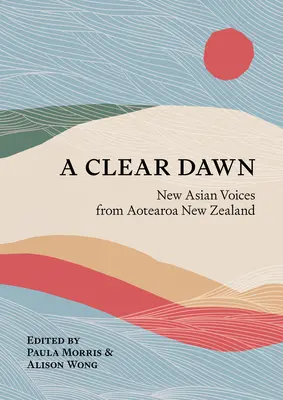 Un răsărit senin: Noi voci asiatice din Aotearoa Noua Zeelandă - A Clear Dawn: New Asian Voices from Aotearoa New Zealand