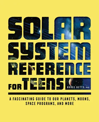 Sistemul solar de referință pentru adolescenți: Un ghid fascinant al planetelor noastre, lunilor, programelor spațiale și multe altele - Solar System Reference for Teens: A Fascinating Guide to Our Planets, Moons, Space Programs, and More