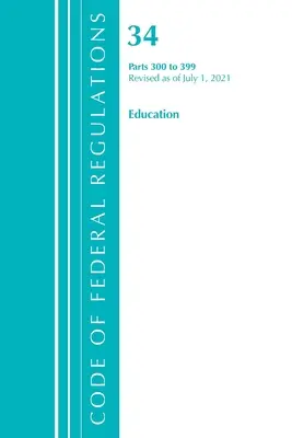 Code of Federal Regulations, Title 34 Education 300-399, Revizuit la 1 iulie 2021 (Oficiul Registrului Federal (SUA)) - Code of Federal Regulations, Title 34 Education 300-399, Revised as of July 1, 2021 (Office of the Federal Register (U S ))