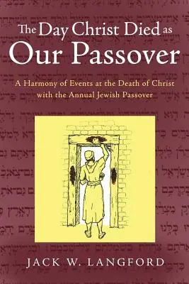 Ziua în care Hristos a murit ca Paștele nostru: O armonie a evenimentelor de la moartea lui Hristos cu Paștele evreiesc anual - The Day Christ Died as Our Passover: A Harmony of Events at the Death of Christ with the Annual Jewish Passover