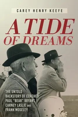 Un val de vise: The Untold Backstory of Coach Paul „Bear” Bryant și antrenorii Carney Laslie și Frank Moseley - A Tide of Dreams: The Untold Backstory of Coach Paul 'Bear' Bryant and Coaches Carney Laslie and Frank Moseley