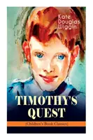 TIMOTHY'S QUEST (Cartea clasică pentru copii): O poveste pentru oricine, tânăr sau bătrân, care are grijă să o citească - TIMOTHY'S QUEST (Children's Book Classic): A Story for Anyone Young or Old, Who Cares to Read it