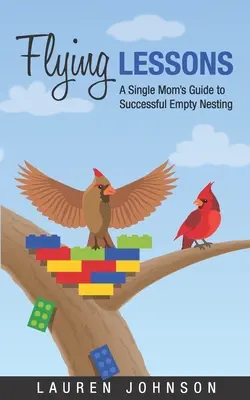 Lecții de zbor: Ghidul unei mame singure pentru un cuib gol reușit - Flying Lessons: A Single Mom's Guide to Successful Empty Nesting