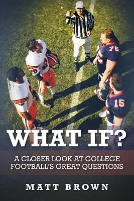 Ce-ar fi dacă..: O privire mai atentă la marile întrebări ale fotbalului universitar - What If?: A closer look at college football's great questions