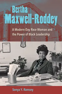 Bertha Maxwell-Roddey: O femeie de rasă din zilele noastre și puterea conducerii de culoare - Bertha Maxwell-Roddey: A Modern-Day Race Woman and the Power of Black Leadership
