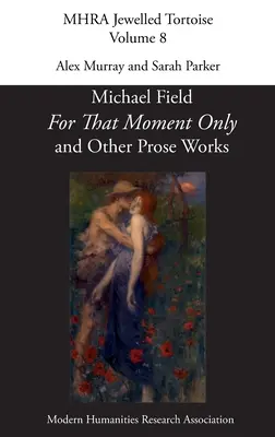 'For That Moment Only' and Other Prose Works, de Michael Field, - 'For That Moment Only' and Other Prose Works, by Michael Field,