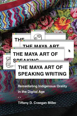 Arta mayașă de a vorbi scriind: Remedierea oralității indigene în era digitală - The Maya Art of Speaking Writing: Remediating Indigenous Orality in the Digital Age
