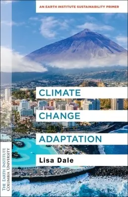 Adaptarea la schimbările climatice: Un manual de sustenabilitate al Institutului Pământului - Climate Change Adaptation: An Earth Institute Sustainability Primer