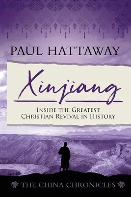 Xinjiang (The China Chronicles) (Cartea 6): În interiorul celei mai mari renașteri creștine din istorie - Xinjiang (The China Chronicles) (Book 6): Inside the Greatest Christian Revival in History