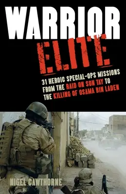 Warrior Elite: 31 de misiuni eroice de operațiuni speciale, de la raidul asupra lui Son Tay la uciderea lui Osama Bin Laden - Warrior Elite: 31 Heroic Special-Ops Missions from the Raid on Son Tay to the Killing of Osama Bin Laden