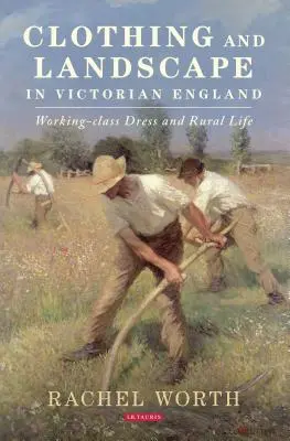Îmbrăcăminte și peisaj în Anglia victoriană: Îmbrăcămintea clasei muncitoare și viața rurală - Clothing and Landscape in Victorian England: Working-Class Dress and Rural Life