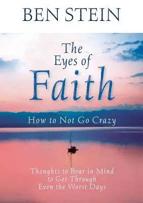 Ochii credinței: Cum să nu înnebunești: Gânduri de care să ții cont pentru a trece chiar și prin cele mai rele zile - The Eyes of Faith: How to Not Go Crazy: Thoughts to Bear in Mind to Get Through Even the Worst Days