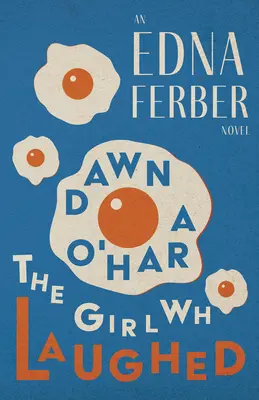 Dawn O'Hara, fata care râdea - Un roman de Edna Ferber;Cu o introducere de Rogers Dickinson - Dawn O'Hara, The Girl Who Laughed - An Edna Ferber Novel;With an Introduction by Rogers Dickinson