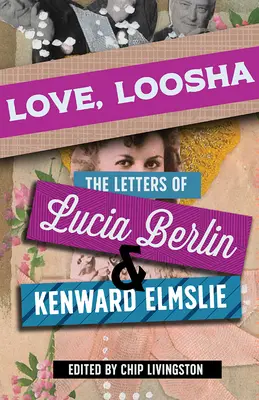 Love, Loosha: Scrisorile lui Lucia Berlin și Kenward Elmslie - Love, Loosha: The Letters of Lucia Berlin and Kenward Elmslie