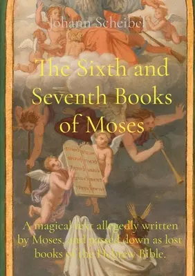 A șasea și a șaptea carte a lui Moise: Un text magic despre care se presupune că ar fi fost scris de Moise și transmis ca fiind cărți pierdute ale Bibliei ebraice. - The Sixth and Seventh Books of Moses: A magical text allegedly written by Moses, and passed down as lost books of the Hebrew Bible.