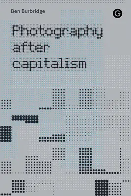 Fotografia după capitalism - Photography After Capitalism