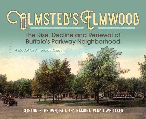 Olmsted's Elmwood: Ascensiunea, declinul și reînnoirea cartierului Parkway din Buffalo, un model pentru orașele din America - Olmsted's Elmwood: The Rise, Decline and Renewal of Buffalo's Parkway Neighborhood, a Model for America's Cities