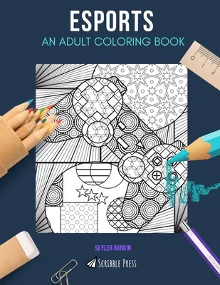 Esports: O CARTE DE COLORAT PENTRU ADULȚI: O carte de colorat ESports pentru adulți - Esports: AN ADULT COLORING BOOK: An ESports Coloring Book For Adults