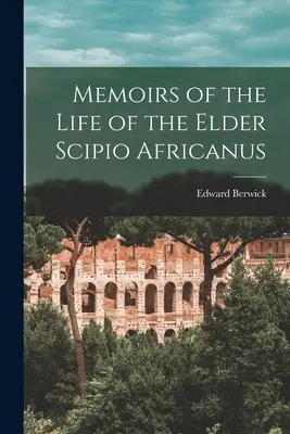 Memoriile vieții bătrânului Scipio Africanus (Memoirs of the Life of the Elder Scipio Africanus) - Memoirs of the Life of the Elder Scipio Africanus