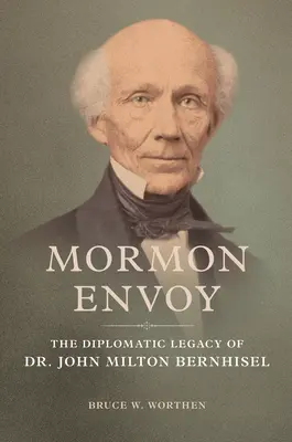 Mormon Envoy: Moștenirea diplomatică a Dr. John Milton Bernhisel - Mormon Envoy: The Diplomatic Legacy of Dr. John Milton Bernhisel